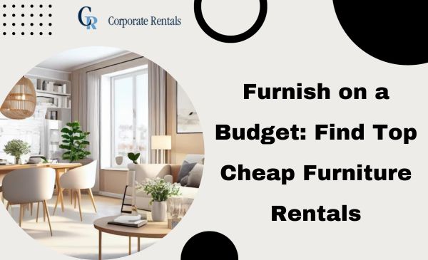 Furnish on a Budget: Find Top Cheap Furniture Rentals