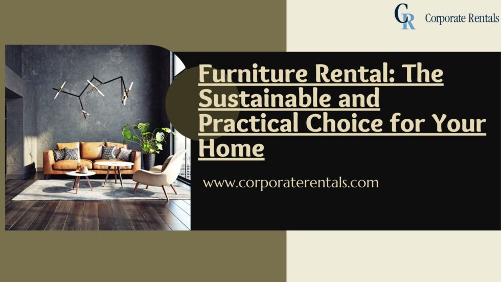 Furniture Rental: The Sustainable and Practical Choice for Your Home