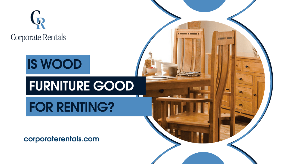 Is Wood Furniture Good for Renting?